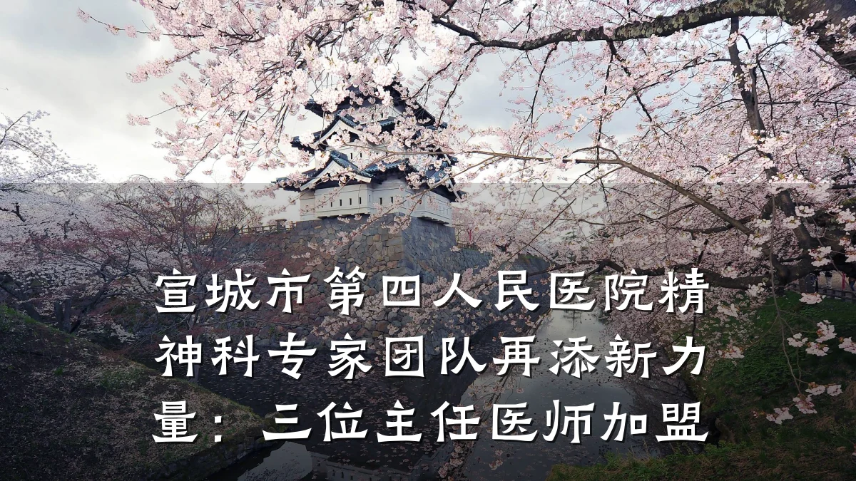 宣城市第四人民医院精神科专家团队再添新力量：三位主任医师加盟
