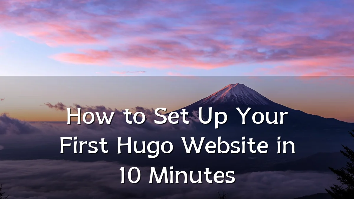 How to Set Up Your First Hugo Website in 10 Minutes