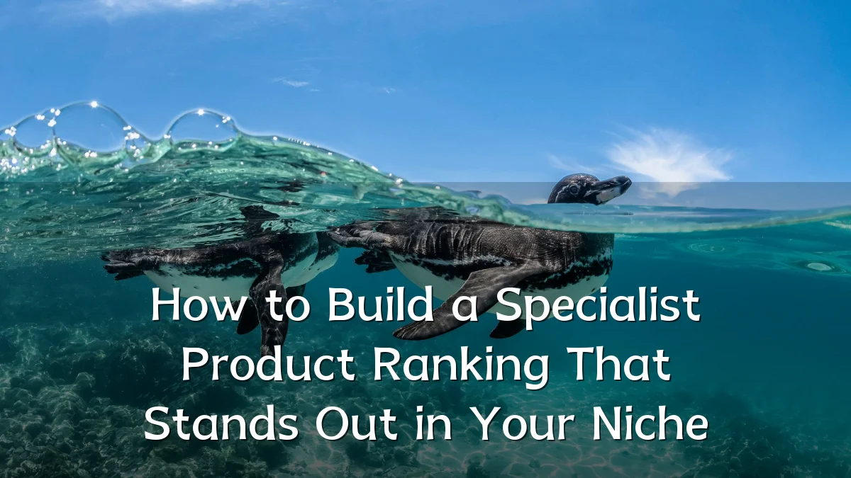 How to Build a Specialist Product Ranking That Stands Out in Your Niche