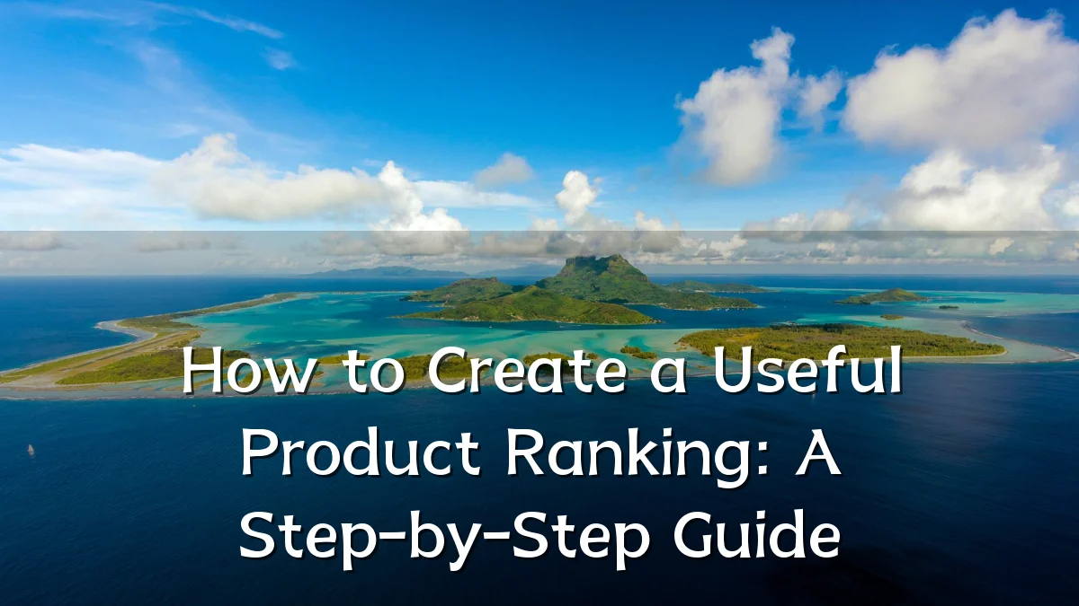 How to Create a Useful Product Ranking: A Step-by-Step Guide