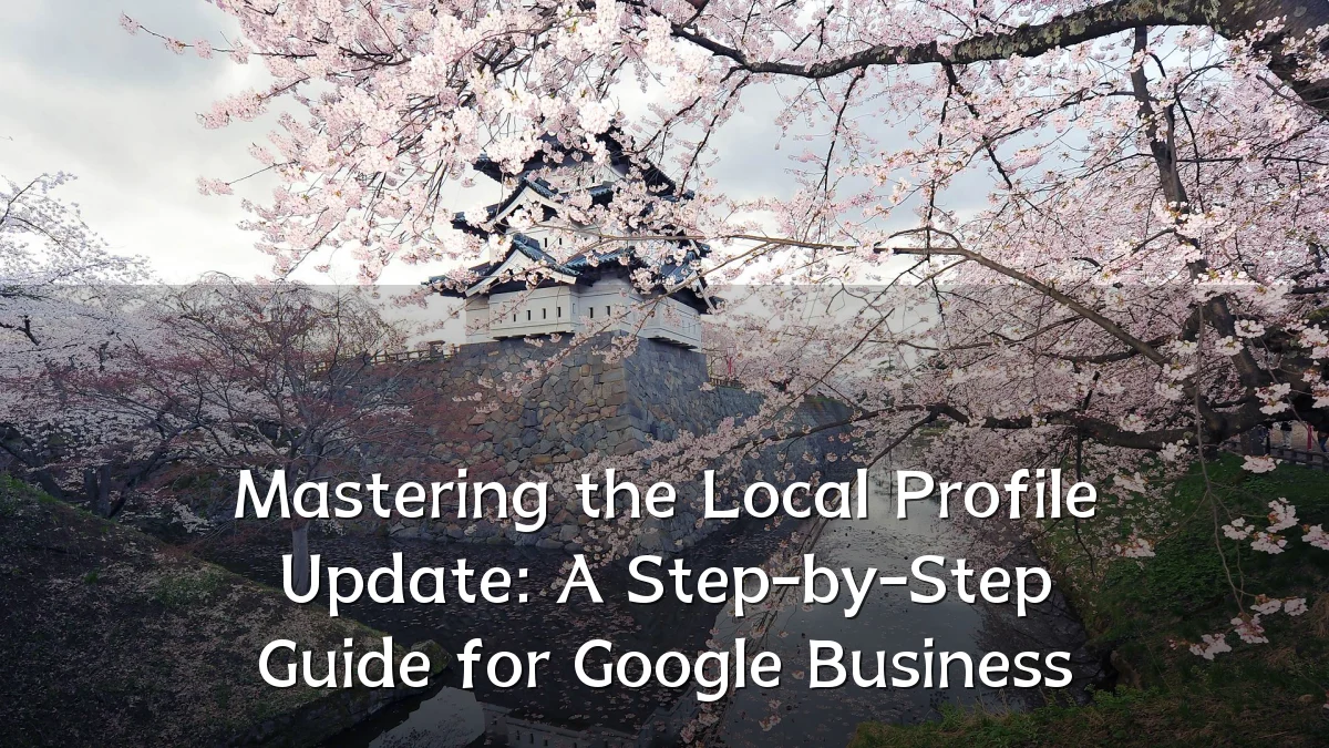 Mastering the Local Profile Update: A Step-by-Step Guide for Google Business