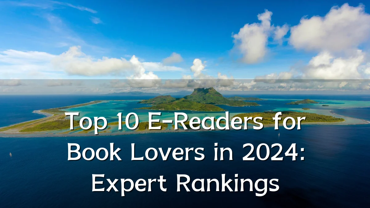 Top 10 E-Readers for Book Lovers in 2024: Expert Rankings