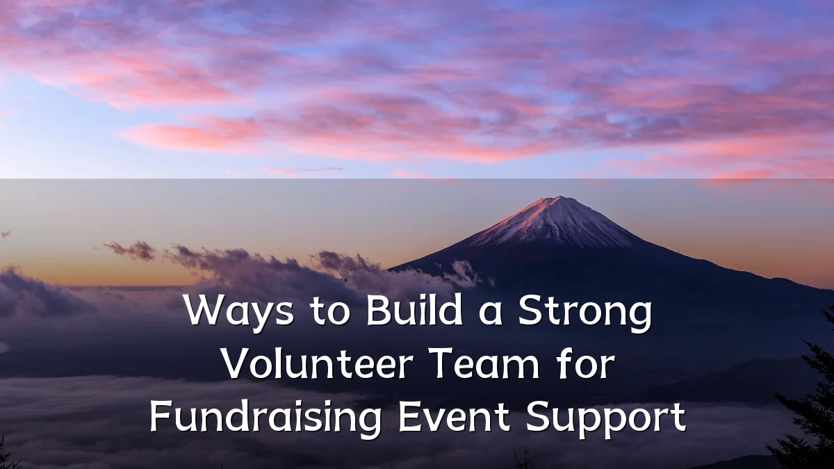 Ways to Build a Strong Volunteer Team for Fundraising Event Support