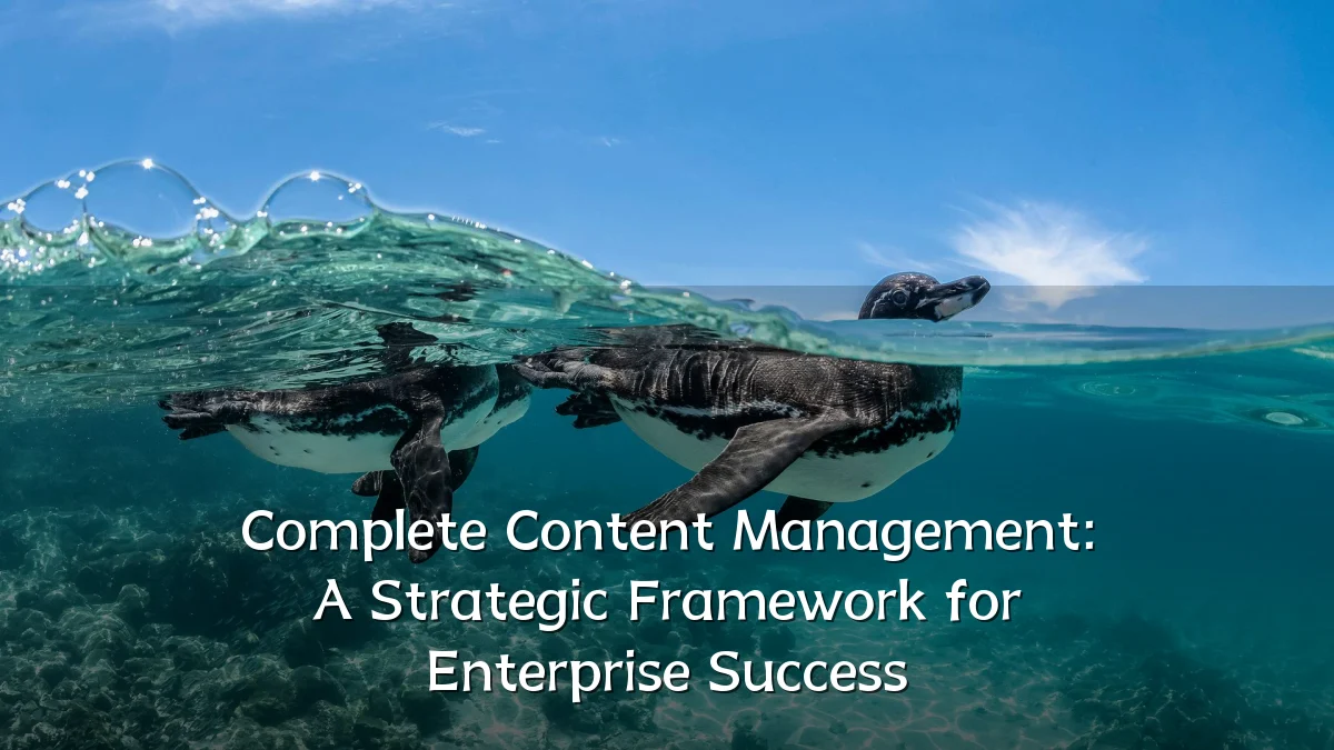 Complete Content Management: A Strategic Framework for Enterprise Success