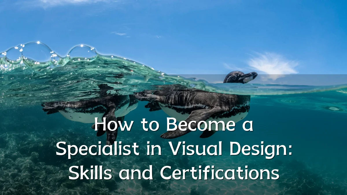 How to Become a Specialist in Visual Design: Skills and Certifications
