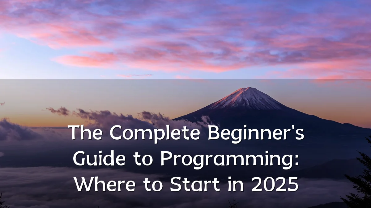 The Complete Beginner's Guide to Programming: Where to Start in 2025