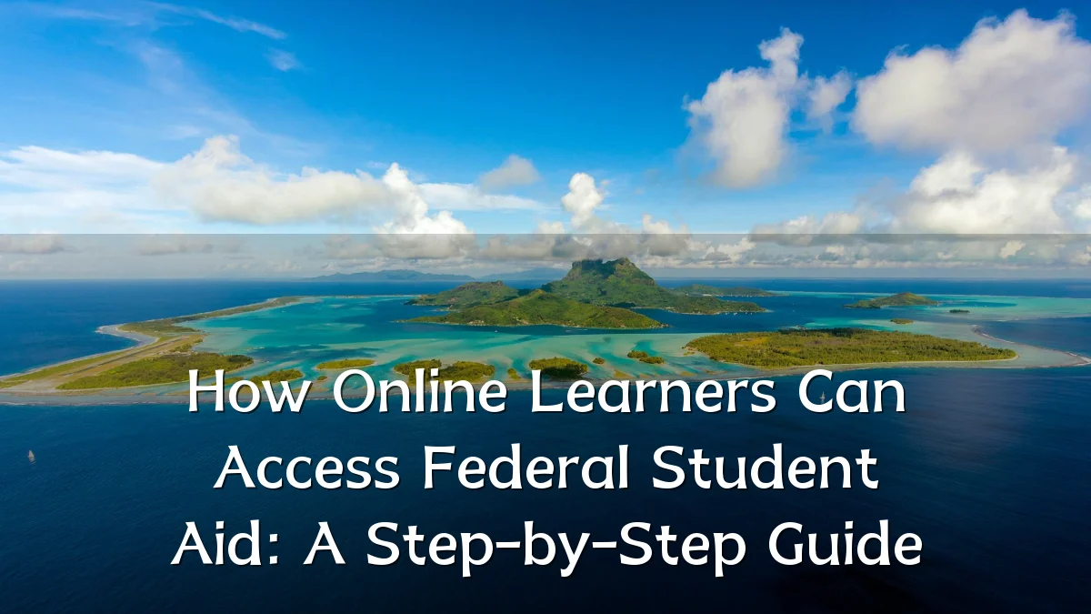 How Online Learners Can Access Federal Student Aid: A Step-by-Step Guide