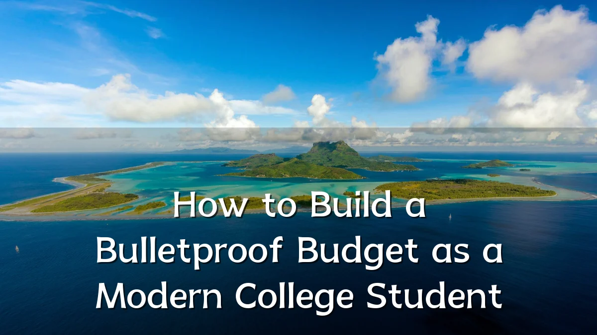 How to Build a Bulletproof Budget as a Modern College Student
