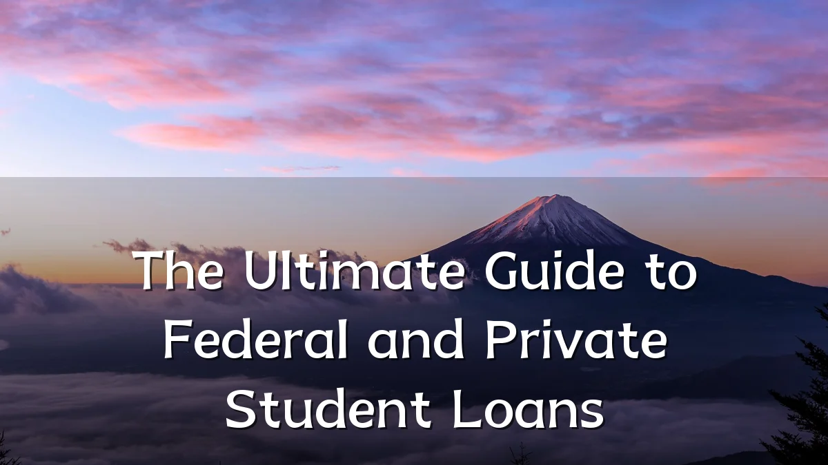 The Ultimate Guide to Federal and Private Student Loans