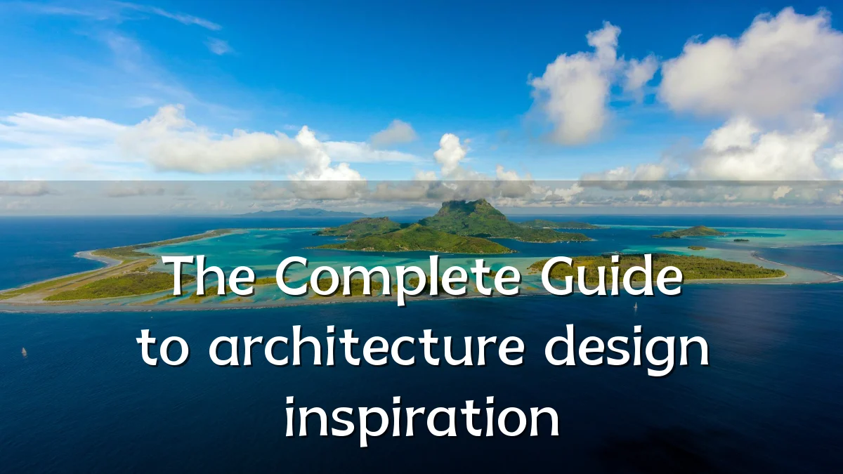 The Complete Guide to architecture design inspiration
