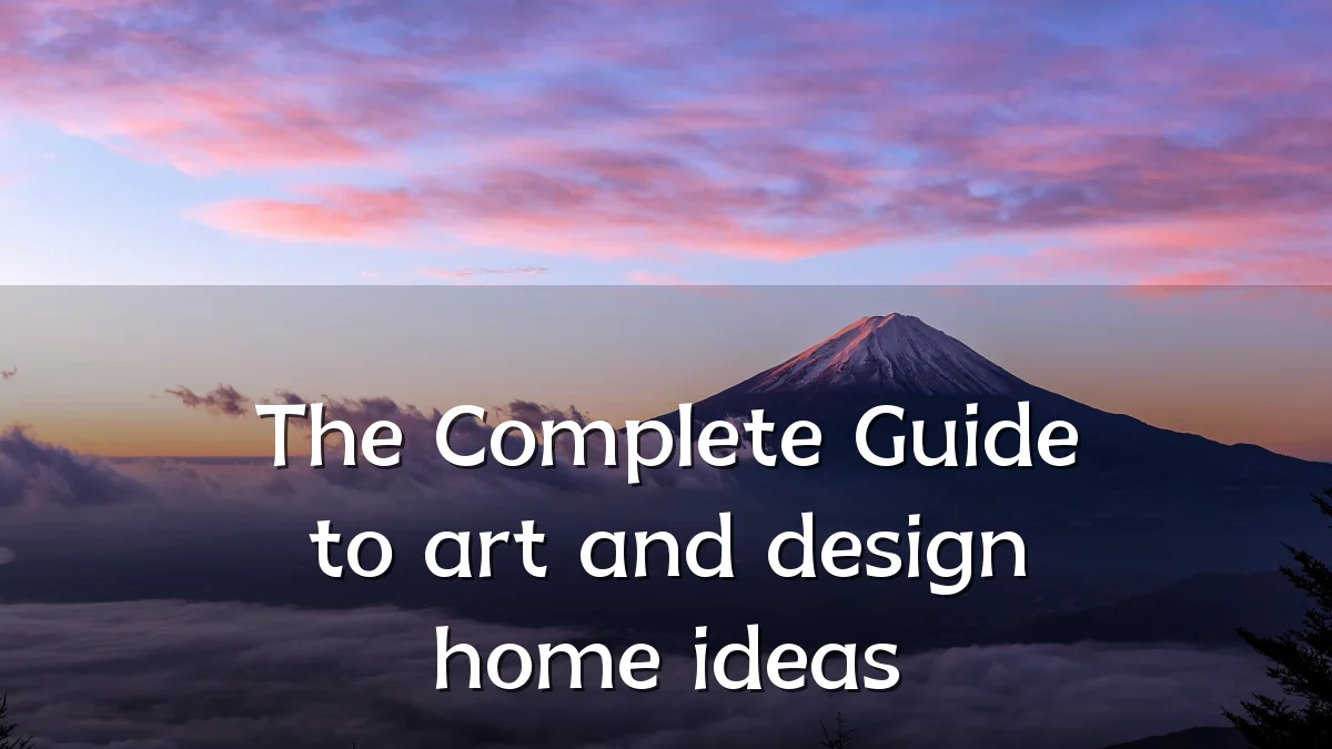 The Complete Guide to art and design home ideas