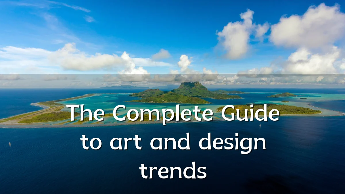 The Complete Guide to art and design trends
