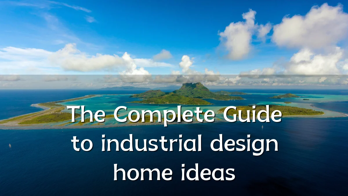 The Complete Guide to industrial design home ideas