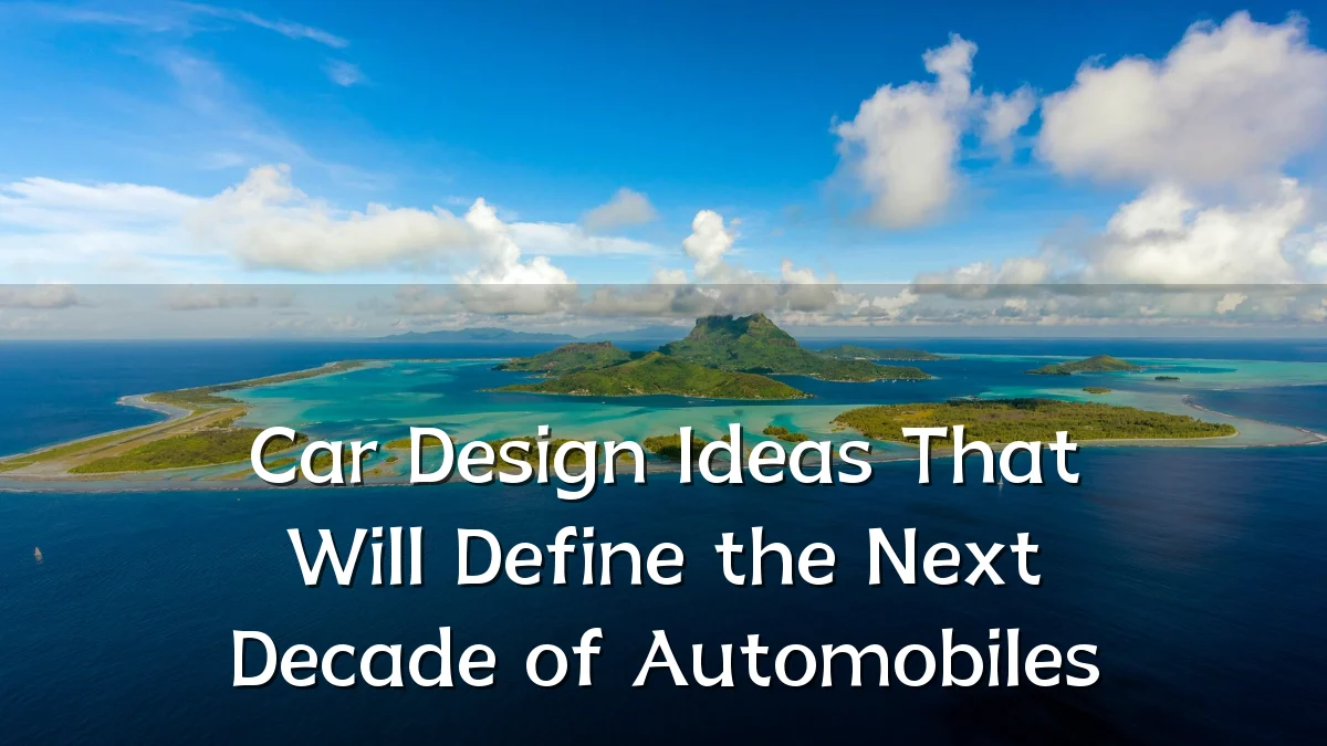Car Design Ideas That Will Define the Next Decade of Automobiles