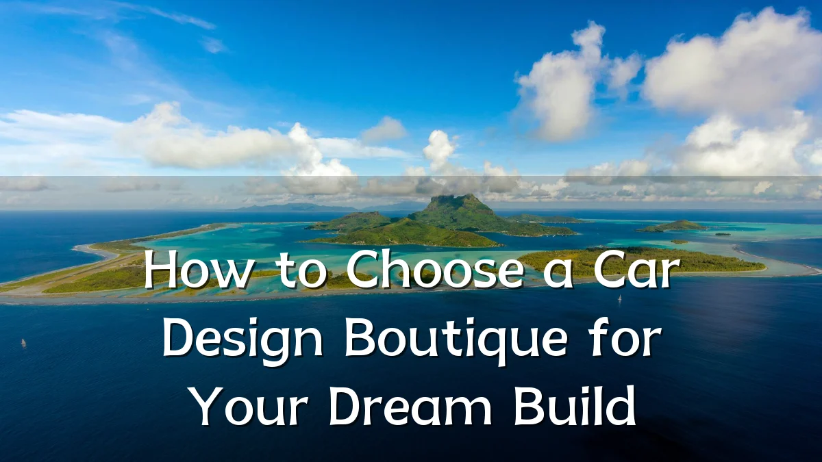 How to Choose a Car Design Boutique for Your Dream Build