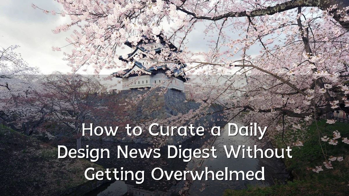 How to Curate a Daily Design News Digest Without Getting Overwhelmed