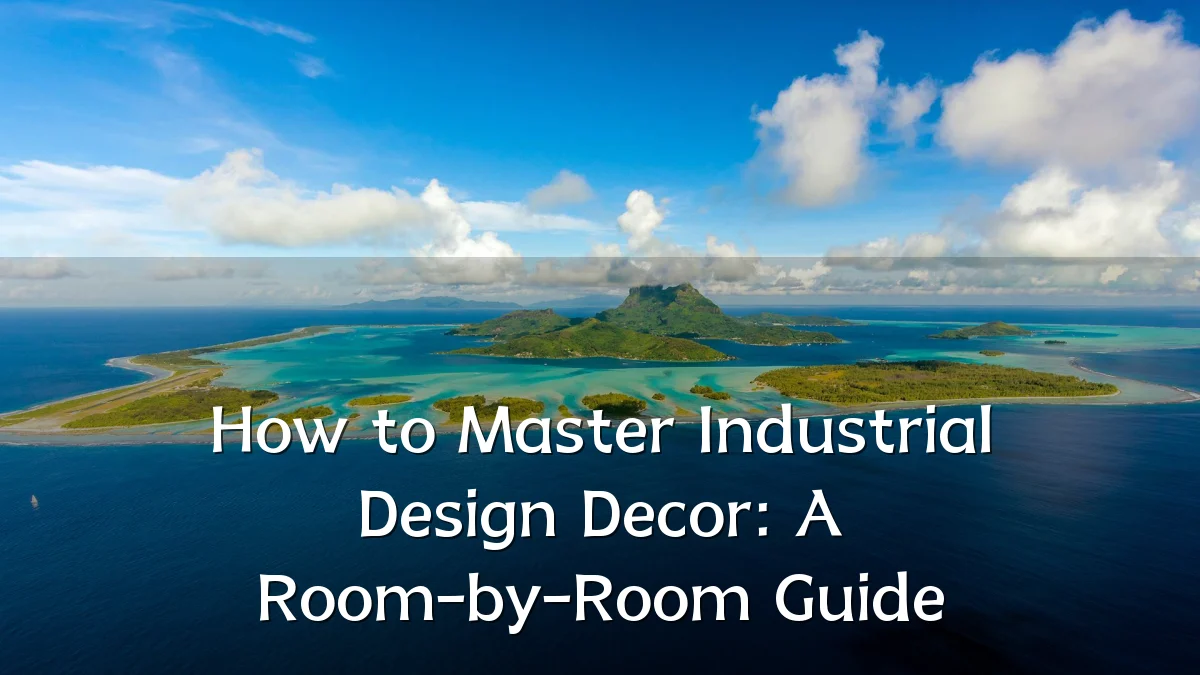 How to Master Industrial Design Decor: A Room-by-Room Guide