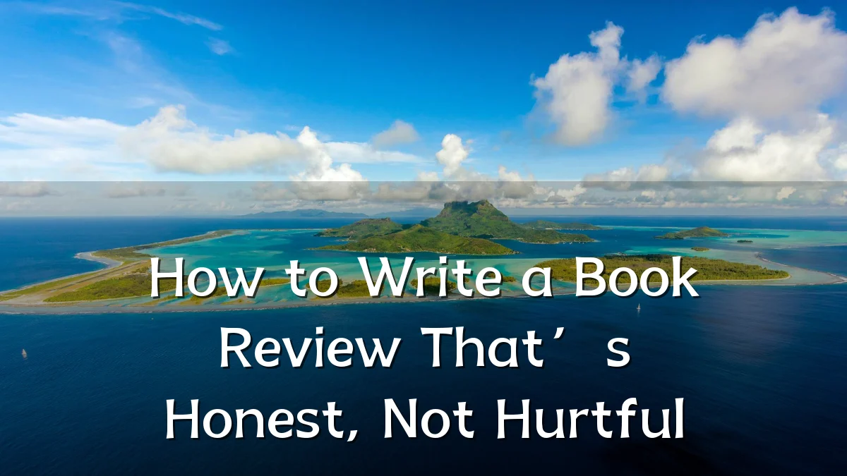 How to Write a Book Review That’s Honest, Not Hurtful