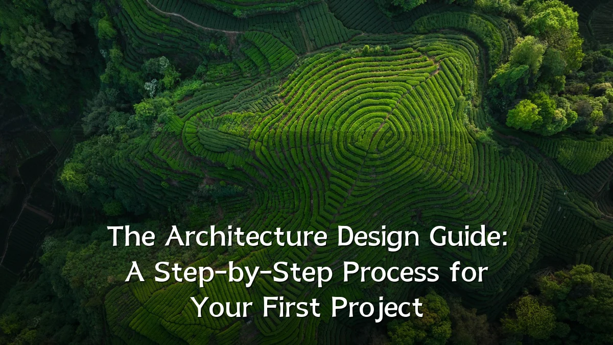 The Architecture Design Guide: A Step-by-Step Process for Your First Project