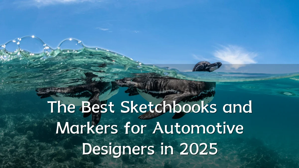 The Best Sketchbooks and Markers for Automotive Designers in 2025