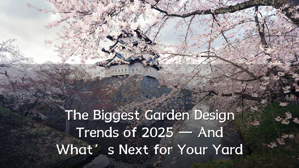 The Biggest Garden Design Trends of 2025 — And What’s Next for Your Yard