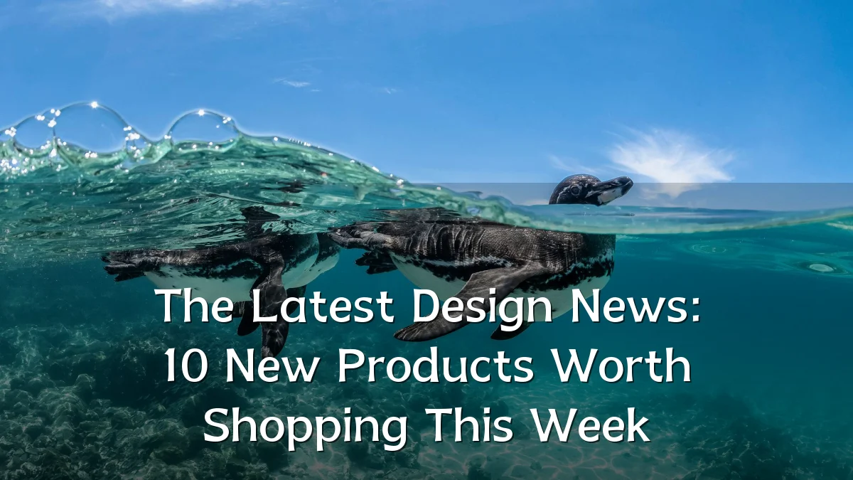 The Latest Design News: 10 New Products Worth Shopping This Week
