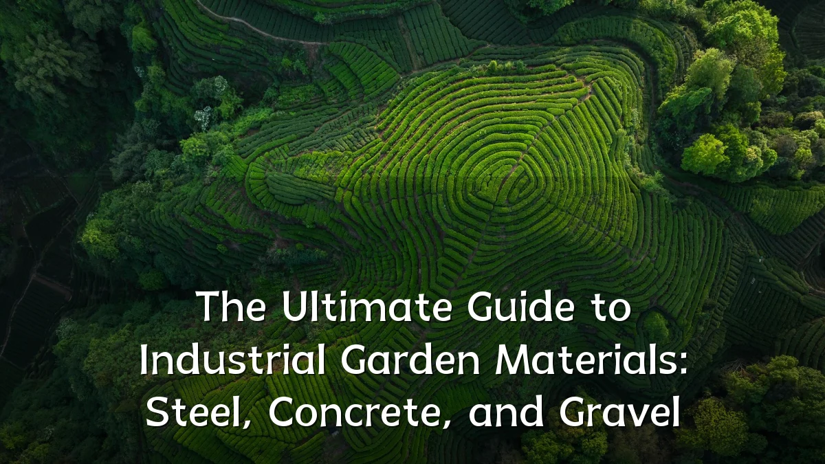 The Ultimate Guide to Industrial Garden Materials: Steel, Concrete, and Gravel