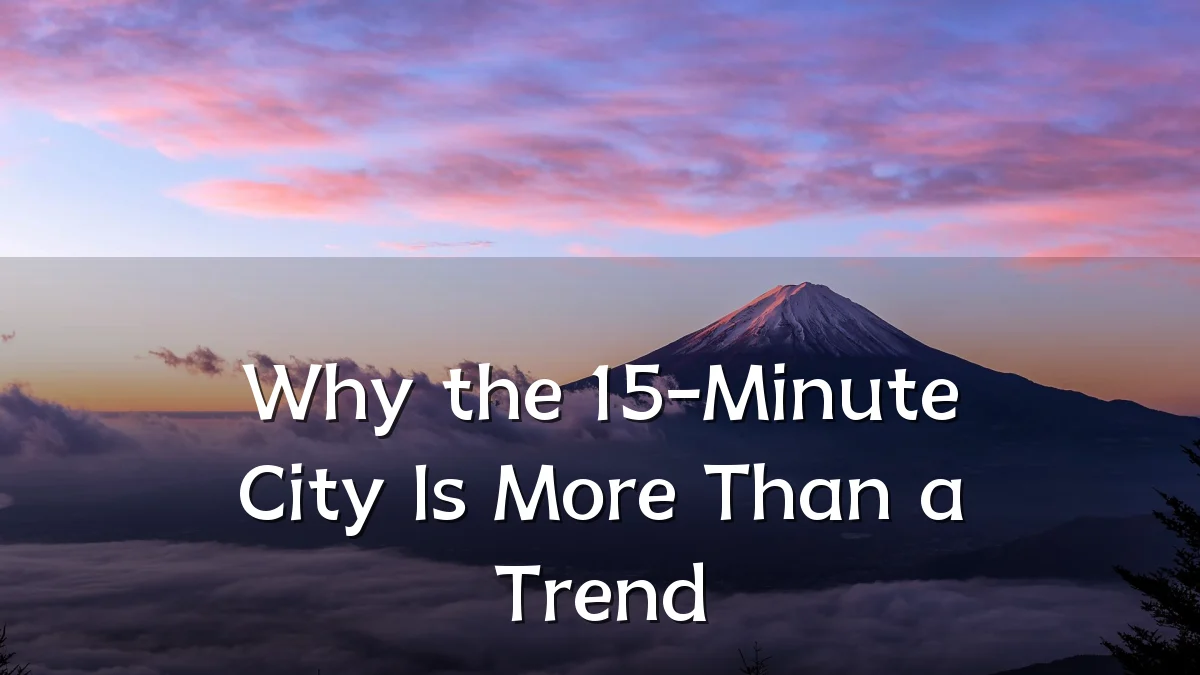 Why the 15-Minute City Is More Than a Trend