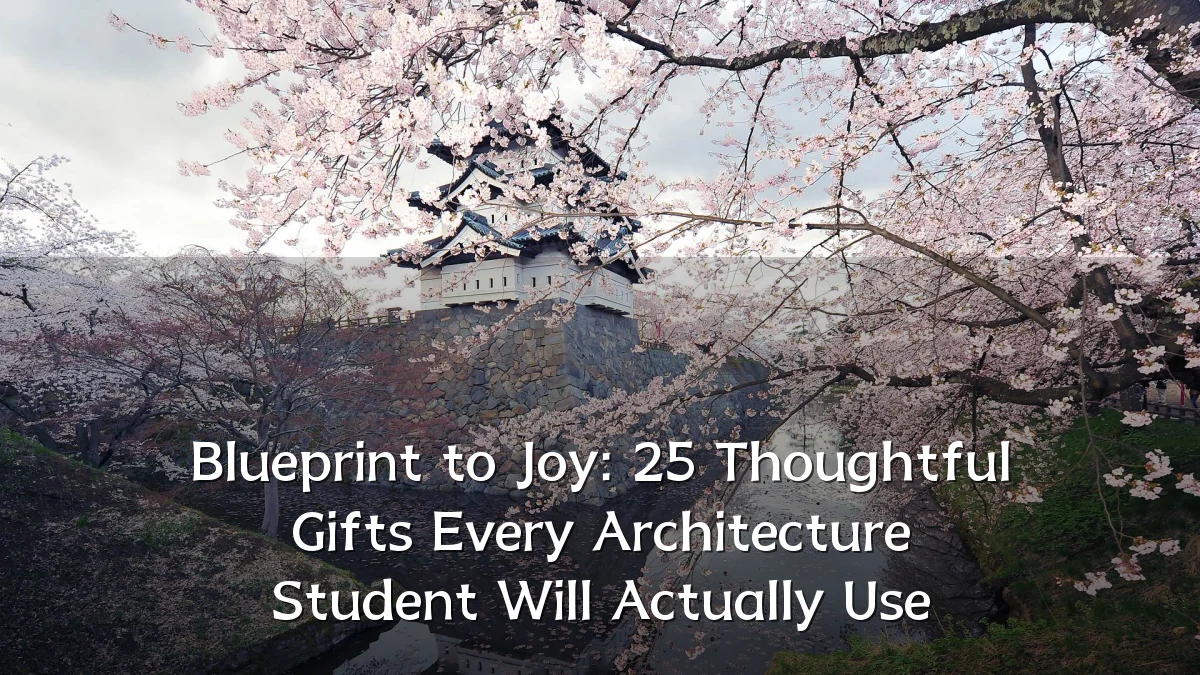 Blueprint to Joy: 25 Thoughtful Gifts Every Architecture Student Will Actually Use
