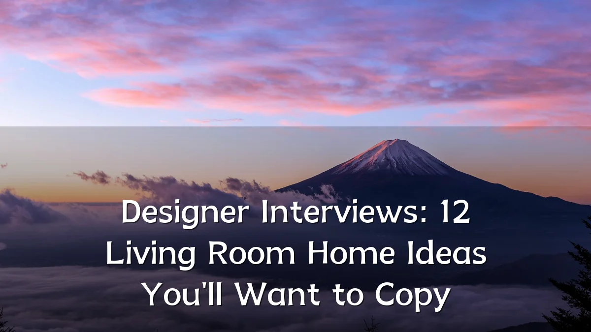 Designer Interviews: 12 Living Room Home Ideas You'll Want to Copy