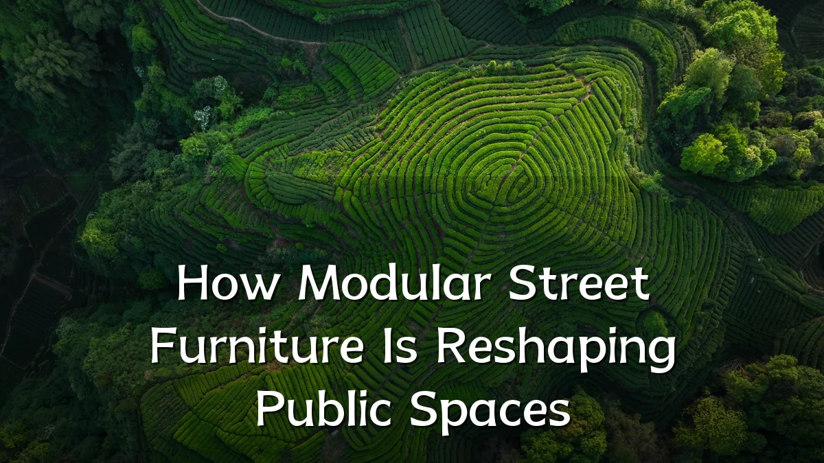 How Modular Street Furniture Is Reshaping Public Spaces