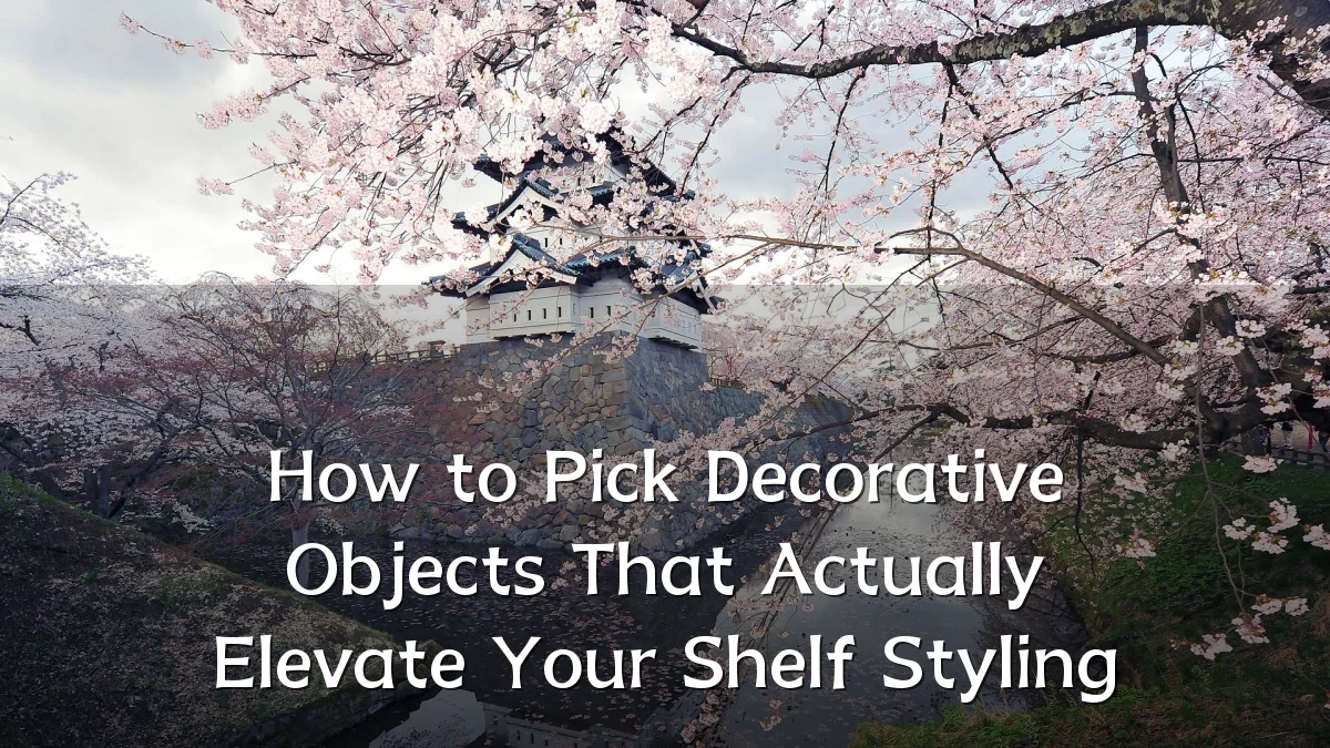 How to Pick Decorative Objects That Actually Elevate Your Shelf Styling