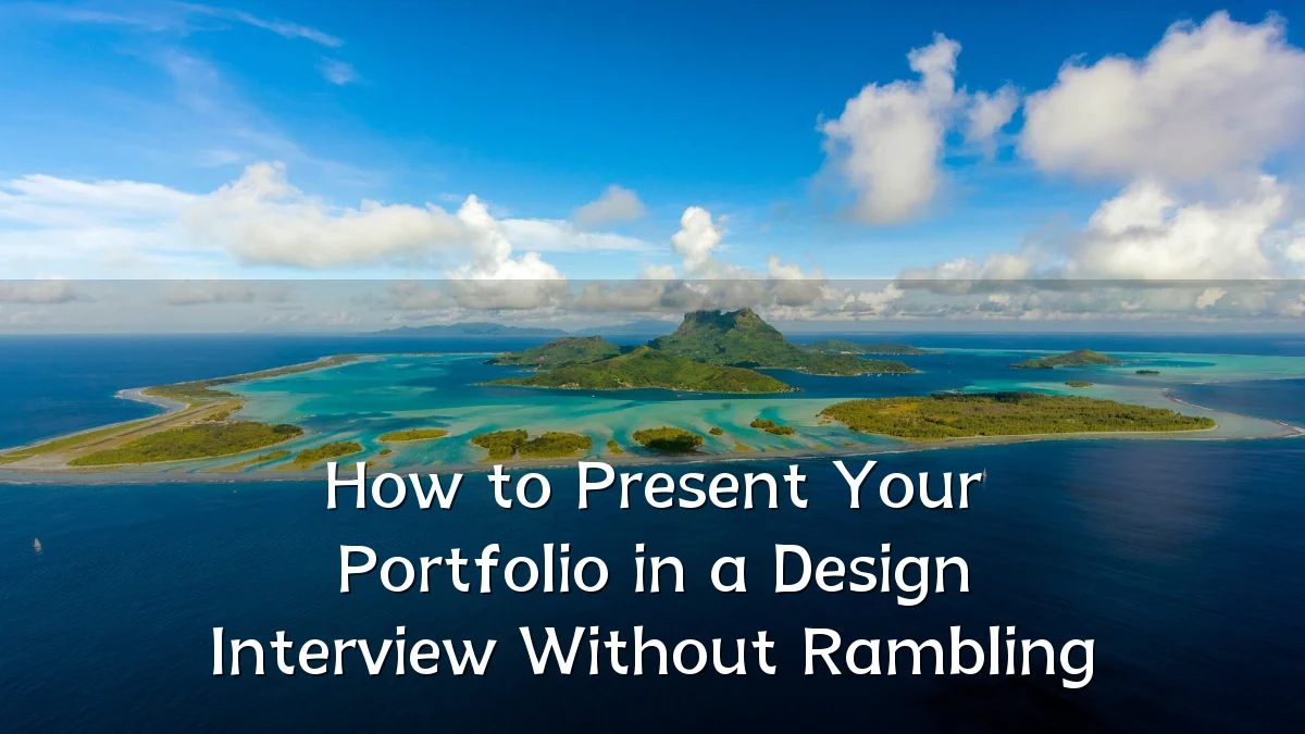 How to Present Your Portfolio in a Design Interview Without Rambling