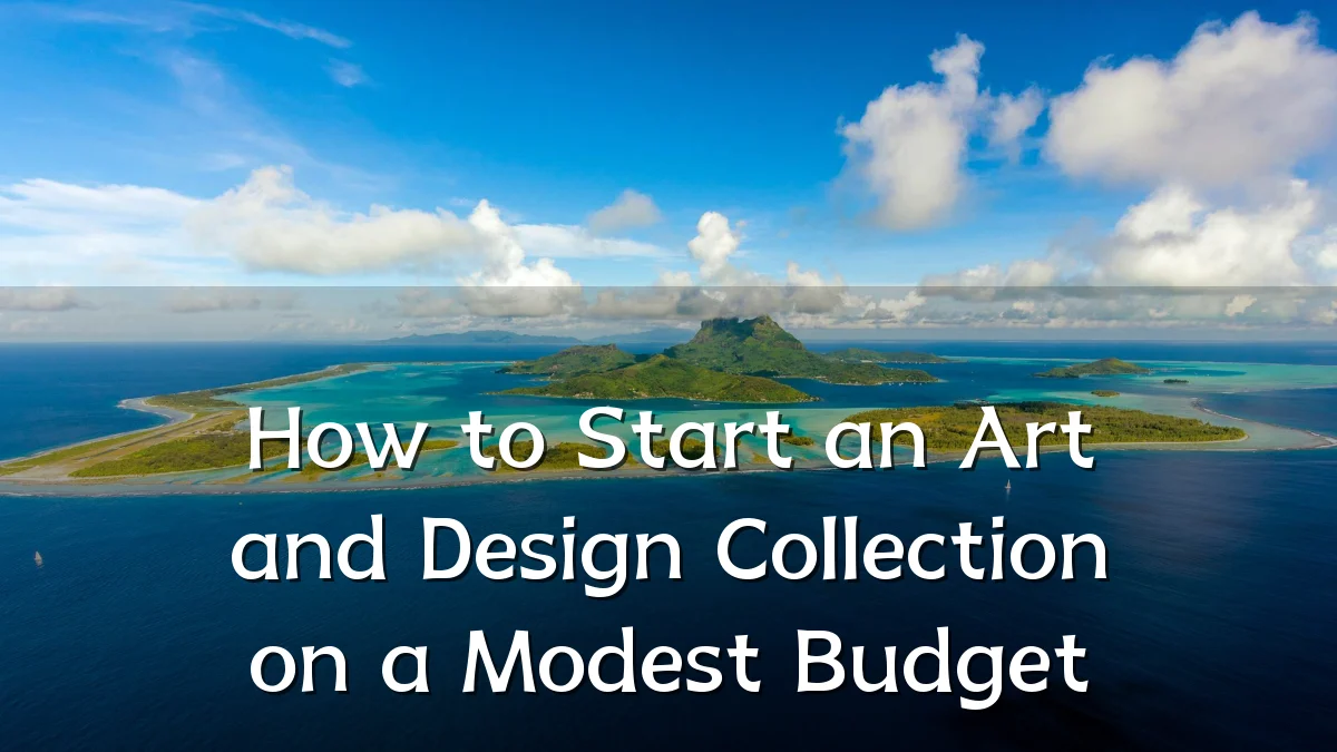 How to Start an Art and Design Collection on a Modest Budget