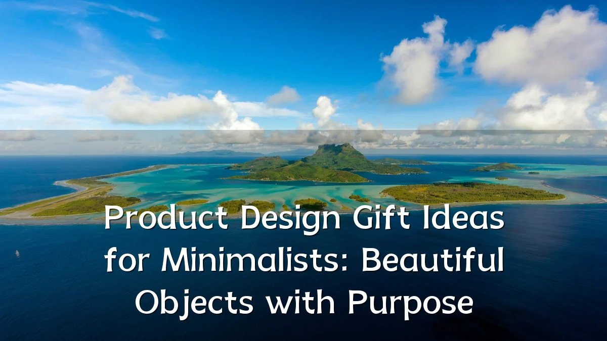 Product Design Gift Ideas for Minimalists: Beautiful Objects with Purpose