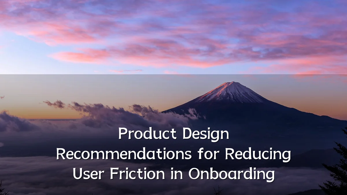 Product Design Recommendations for Reducing User Friction in Onboarding