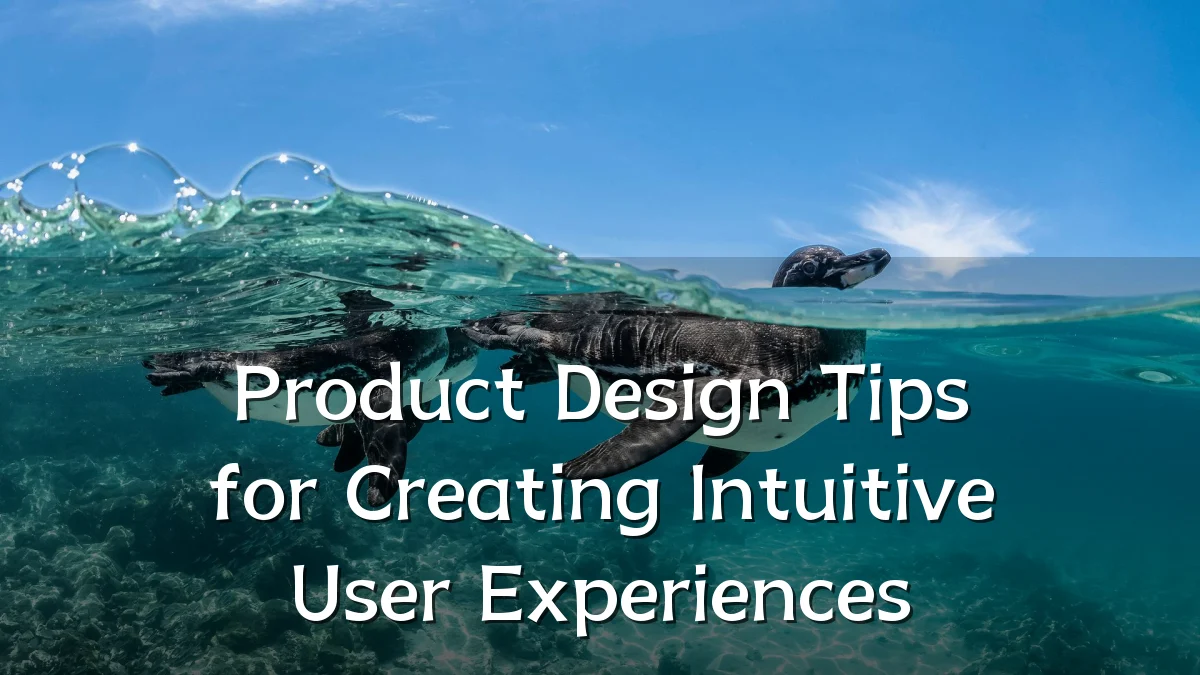 Product Design Tips for Creating Intuitive User Experiences