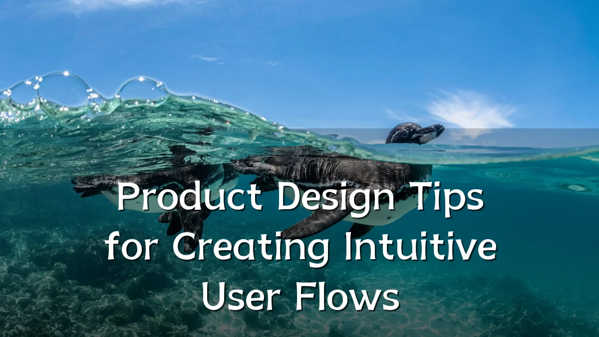 Product Design Tips for Creating Intuitive User Flows