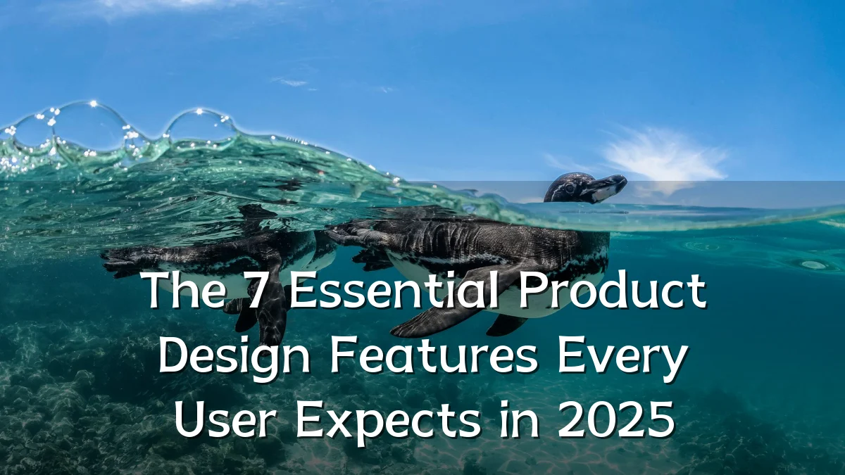 The 7 Essential Product Design Features Every User Expects in 2025