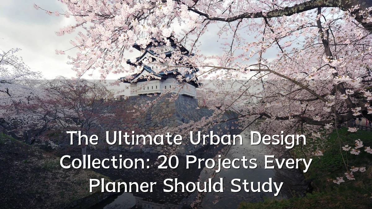 The Ultimate Urban Design Collection: 20 Projects Every Planner Should Study